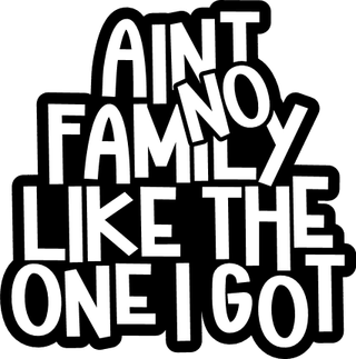 Aint No Family Like The One I Got PNG